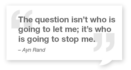 The question isn't who is going to let me; it's who is going to stop  me.