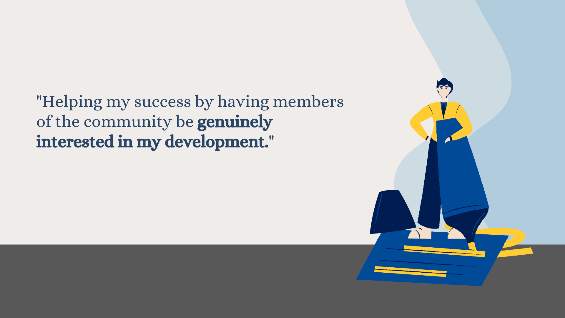 Image with the text "Helping my success by having members of the community be genuinely interested in my development."