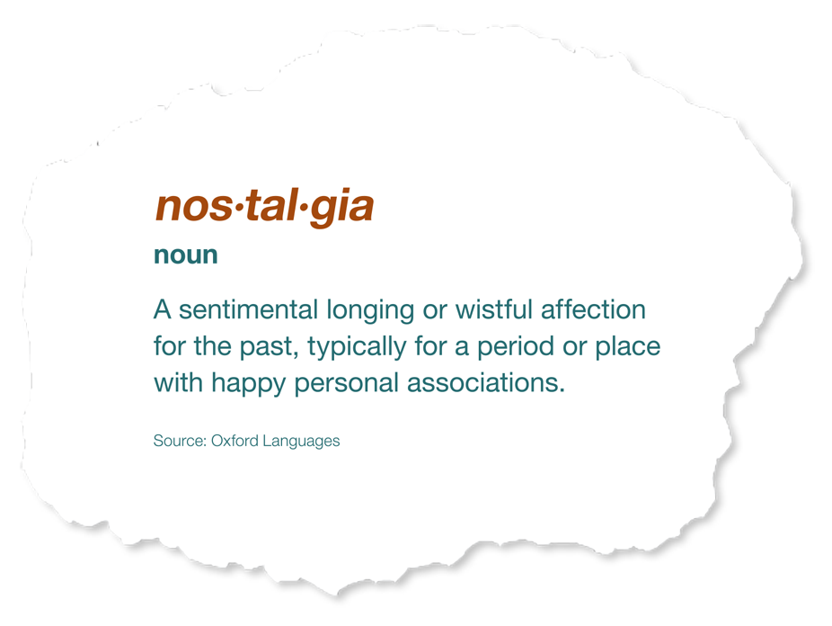 Nostalgia: noun. A sentimental longing or affection for the past.