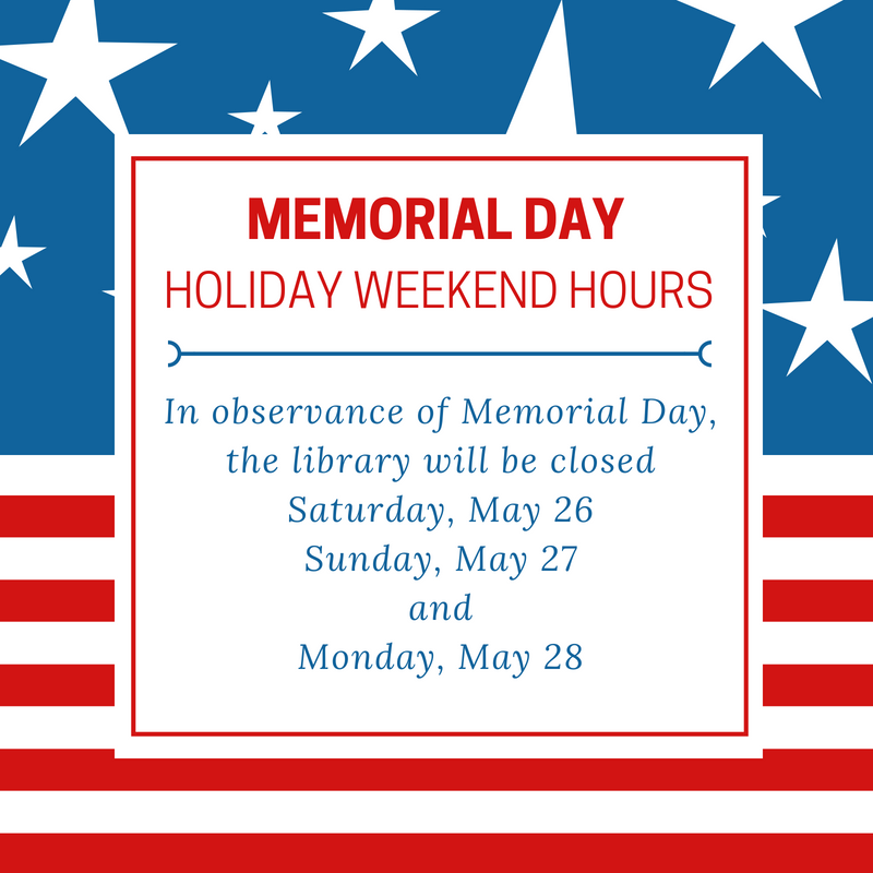 Memorial Day Holiday Closing Saturday, May 26 Monday, May 28